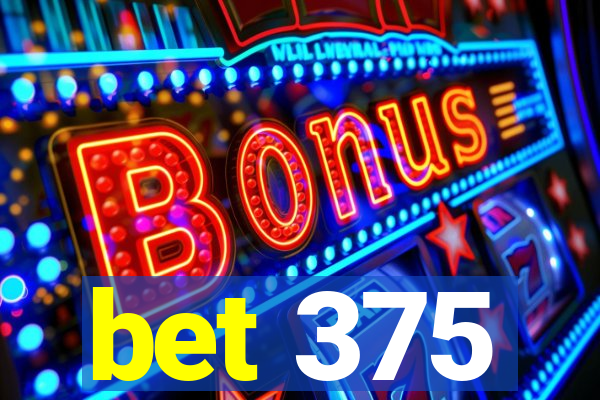 bet 375